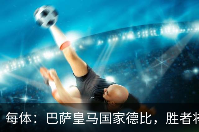 每体：巴萨皇马国家德比，胜者将独享交锋胜场纪录